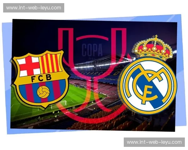 伯纳乌与诺坎普的硝烟:皇马巴萨“新浪”对决,不只是一场比赛! 伯纳乌与诺坎普的硝烟:皇马巴萨“新浪”对决,不只是一场比赛!